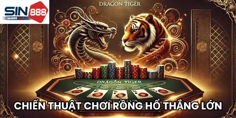 Chiến thuật chơi Rồng Hổ thắng lớn