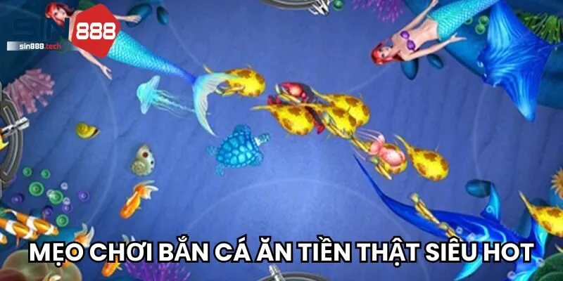 Mẹo chơi bắn cá ăn tiền thật siêu hot