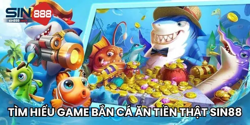Anh em biết gì về game bắn cá ăn tiền thật Sin88?