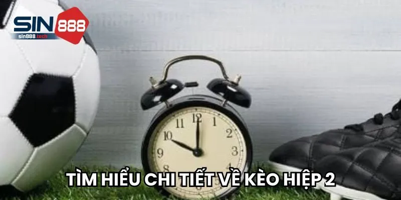 Tìm hiểu chi tiết về kèo hiệp 2
