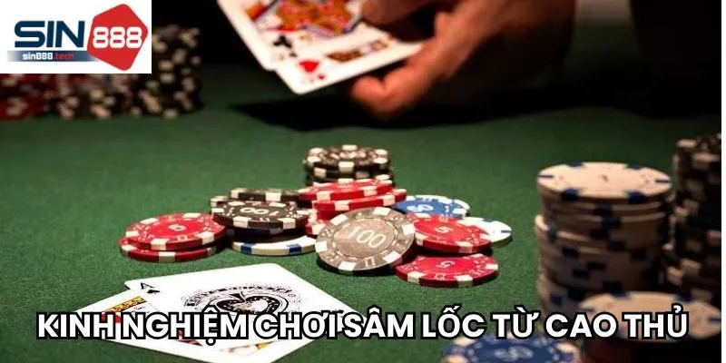 Kinh nghiệm chơi Sâm Lốc Sin88 từ các cao thủ